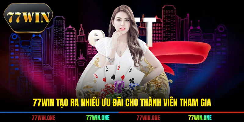 77win tạo ra nhiều ưu đãi cho thành viên tham gia