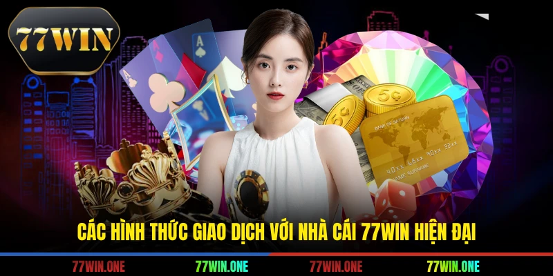 Các hình thức giao dịch với nhà cái 77win hiện đại