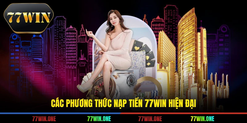 Các phương thức nạp tiền 77win hiện đại