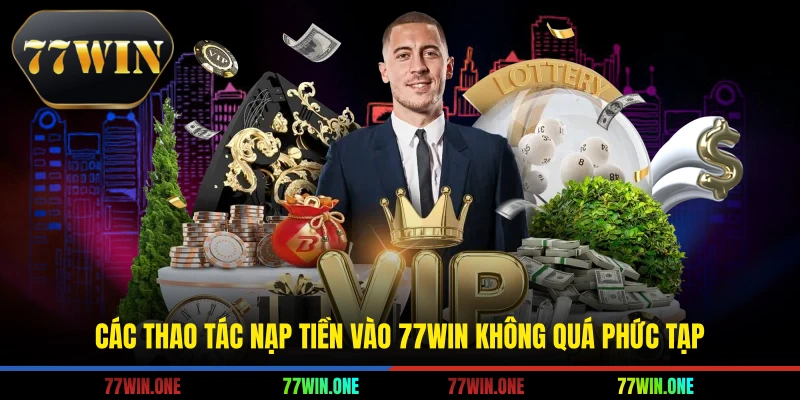 Các thao tác nạp tiền vào 77win không quá phức tạp