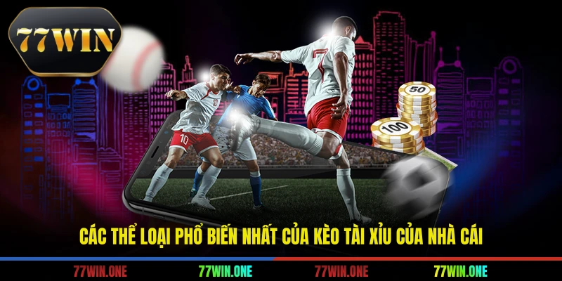 Các thể loại phổ biến nhất của kèo tài xỉu của nhà cái