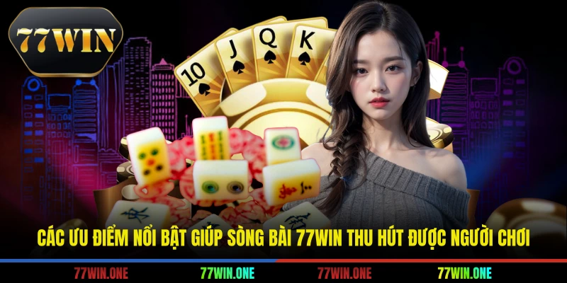 Các ưu điểm nổi bật giúp Sòng bài 77win thu hút được người chơi