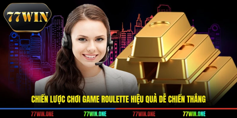Chiến lược chơi game Roulette hiệu quả dễ chiến thắng