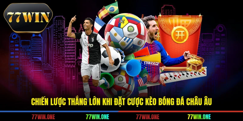 Chiến lược thắng lớn khi đặt cược kèo bóng đá châu âu