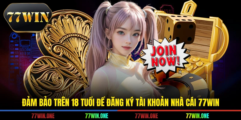 Đảm bảo trên 18 tuổi để đăng ký tài khoản nhà cái 77win