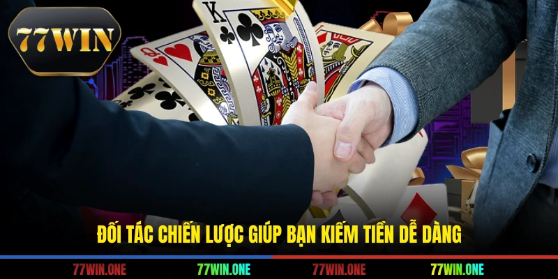 Đối tác chiến lược giúp bạn kiếm tiền dễ dàng