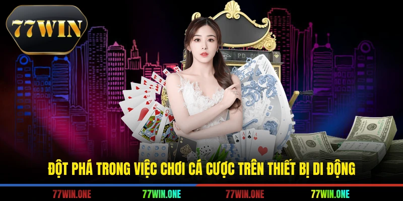 Đột phá trong việc chơi cá cược trên thiết bị di động