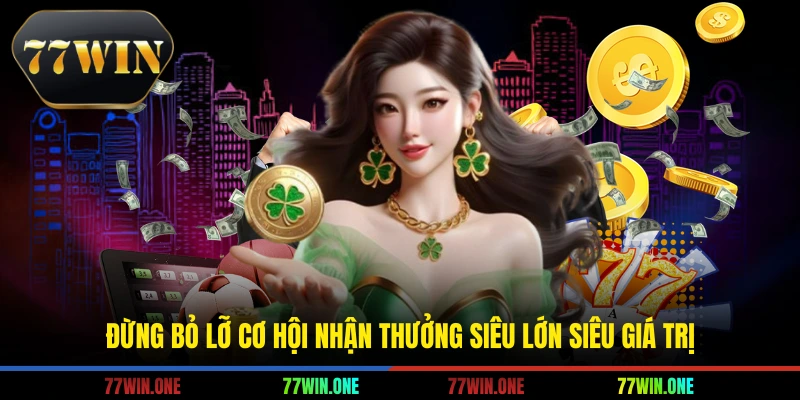 Đừng bỏ lỡ cơ hội nhận thưởng siêu lớn siêu giá trị