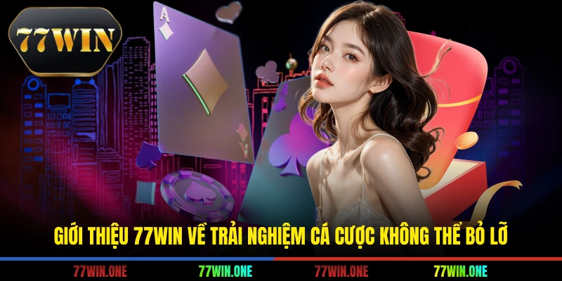 Giới thiệu 77win về trải nghiệm cá cược không thể bỏ lỡ