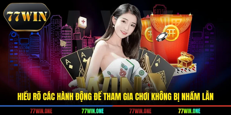 Hiểu rõ các hành động để tham gia chơi không bị nhầm lẫn