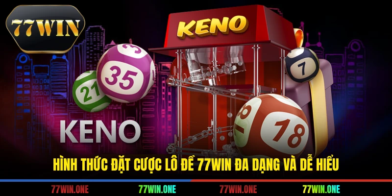 Hình thức đặt cược lô đề 77win đa dạng và dễ hiểu