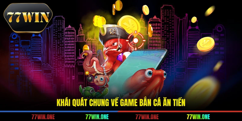 Khái quát chung về game bắn cá ăn tiền