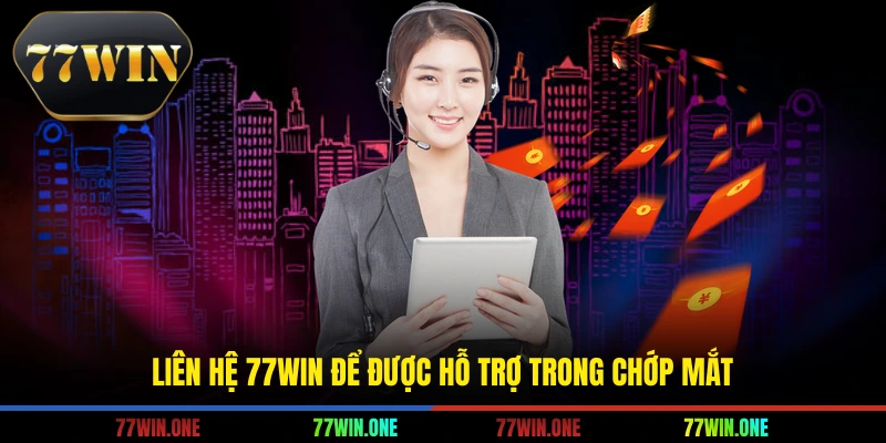 Liên hệ 77win để được hỗ trợ trong chớp mắt