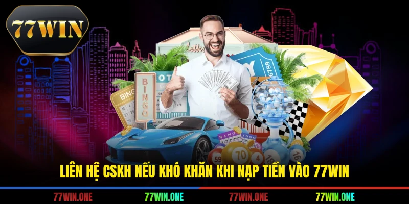 Liên hệ CSKH nếu khó khăn khi nạp tiền vào 77win