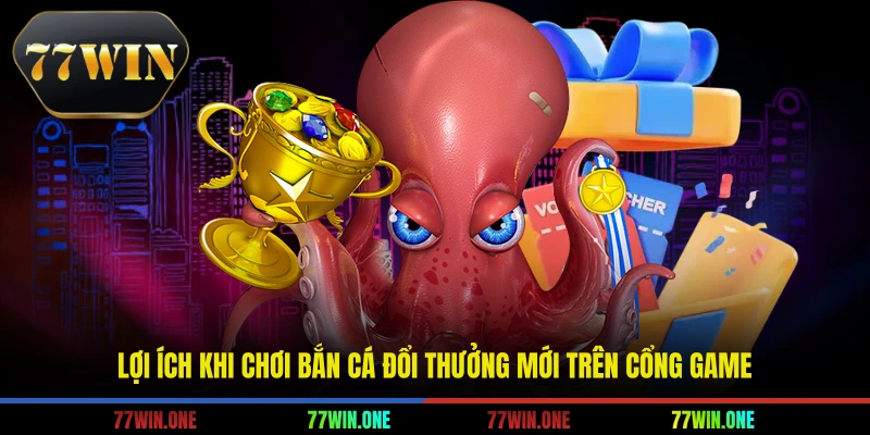 Lợi ích khi chơi bắn cá đổi thưởng mới trên cổng game