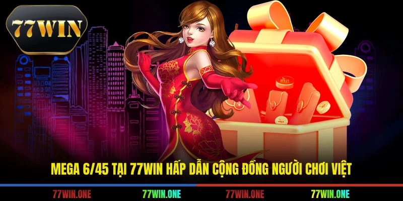 Mega 6/45 tại 77win hấp dẫn cộng đồng người chơi Việt
