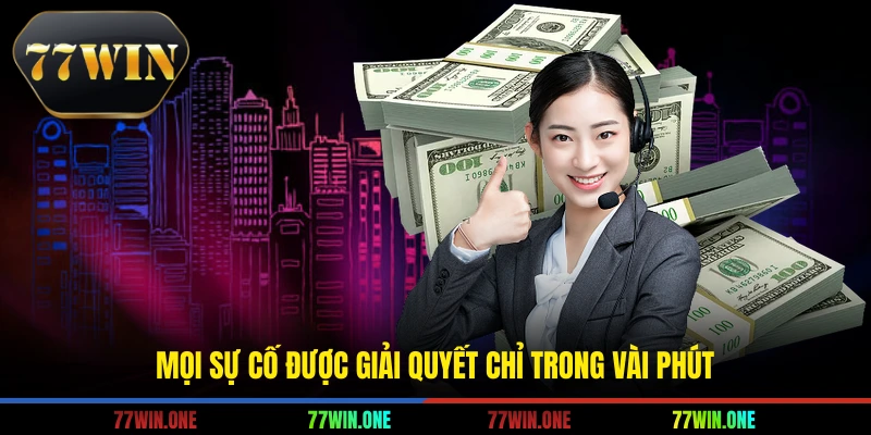 Mọi sự cố được giải quyết chỉ trong vài phút