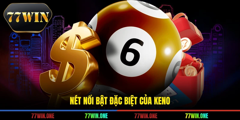 Nét nổi bật đặc biệt của keno