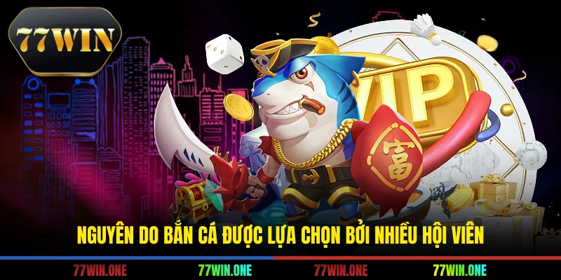 Nguyên do bắn cá được lựa chọn bởi nhiều hội viên