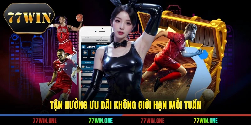 Tận hưởng ưu đãi không giới hạn mỗi tuần