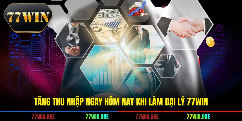 Tăng thu nhập ngay hôm nay khi làm đại lý 77win