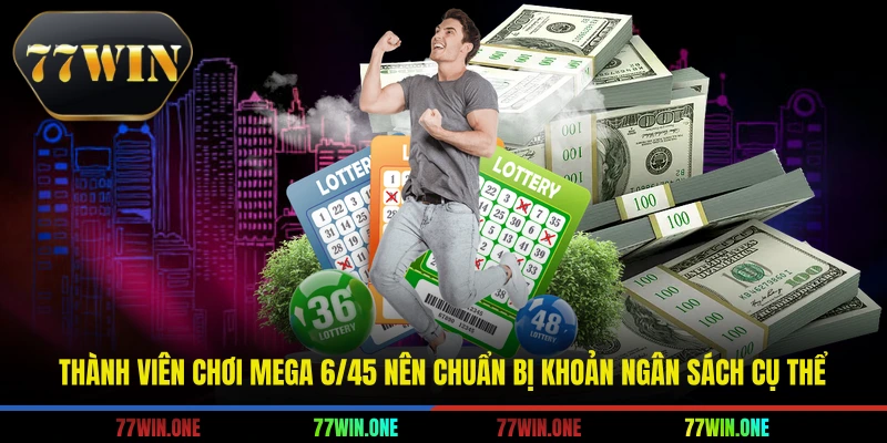 Thành viên chơi mega 6/45 nên chuẩn bị khoản ngân sách cụ thể
