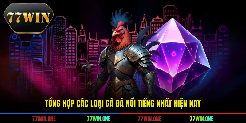 Tổng hợp các loại gà đá nổi tiếng nhất hiện nay