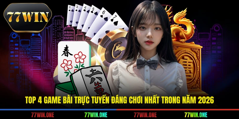 Top 4 game bài trực tuyến đáng chơi nhất trong năm 2026