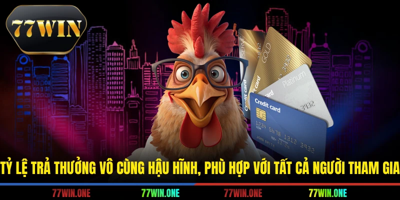 Tỷ lệ trả thưởng vô cùng hậu hĩnh, phù hợp với tất cả người tham gia